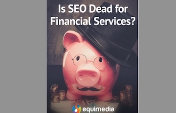 Equimedia's report ‘Is SEO dead for the Financial Service Sector?’ by Jonathan Moore. 